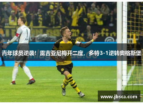 青年球员逆袭！雷吉亚尼梅开二度，多特3-1逆转奥格斯堡
